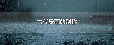 ​暴雨在古代的雅称 古代雨天的别称