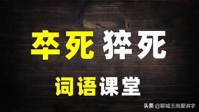 ​知识纠错：词语“卒死”和“猝死”哪个才对？涨学问了